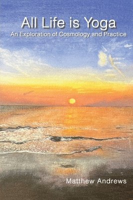 bokomslag All Life Is Yoga: An Exploration of Cosmology and Practice, Revised Edition