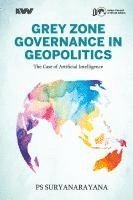Ps Suryanarayana, PS Suryanarayana - Grey Zone Governance in Geopolitics: The Case of Artificial Intelligence, Inbunden