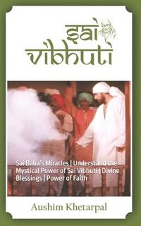 bokomslag Sai Vibhuti: Sai Baba's Miracles Understand the Mystical Power of Sai Vibhuti Divine Blessings Power of Faith