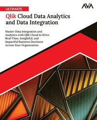 bokomslag Ultimate Qlik Cloud Data Analytics and Data Integration: Master Data Integration and Analytics with Qlik Cloud to Drive Real-Time, Insightful, and Imp