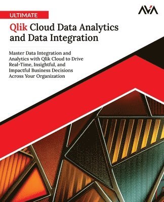 bokomslag Ultimate Qlik Cloud Data Analytics and Data Integration: Master Data Integration and Analytics with Qlik Cloud to Drive Real-Time, Insightful, and Imp