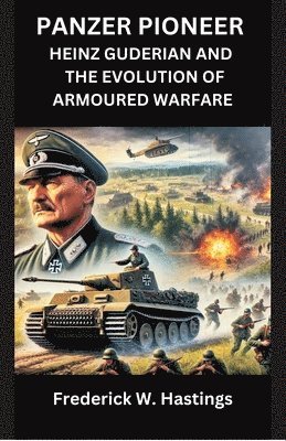 Frederick W Hastings - Panzer Pioneer Heinz Guderian and  the Evolution of Armoured Warfare, Häftad. Tillgänglighet: Lägg i varukorg