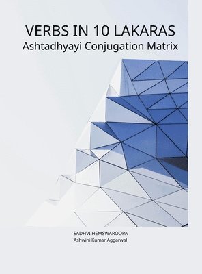 Ashwini Kumar Aggarwal, Sadhvi Hemswaroopa - Dhatupatha Verbs in 10 Lakaras Ashtadhyayi Conjugation Matrix, Inbunden