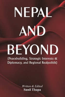 bokomslag Nepal and Beyond: Peacebuilding, Strategic Interests & Diplomacy, and Regional Realpolitik
