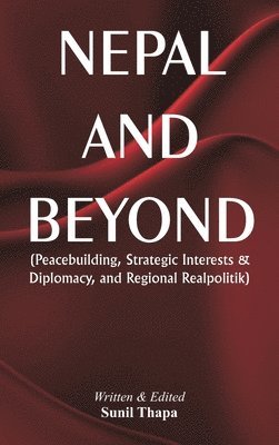 bokomslag Nepal and Beyond: Peacebuilding, Strategic Interests & Diplomacy, and Regional Realpolitik