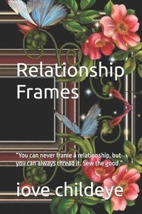 bokomslag Relationship Frames: "You can never frame a relationship, but you can always thread it. Sew the good."