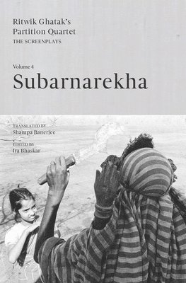 Subarnarekha: Ritwik Ghatak's Partition Quartet - The Screenplays, Volume IV
