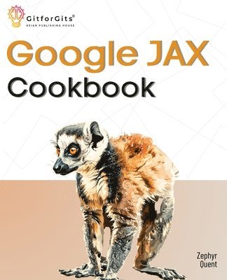 bokomslag Google JAX Cookbook: Perform machine learning and numerical computing with combined capabilities of TensorFlow and NumPy