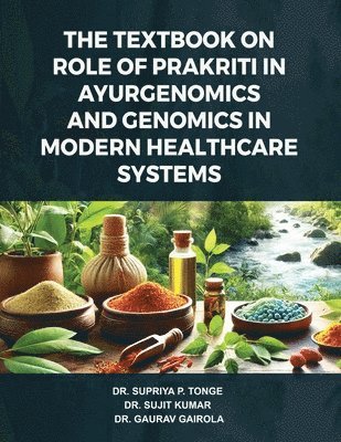 Supriya Tonge, Sujit Kumar, Gaurav Gairola - Textbook on Role of Prakriti in Ayurgenomics and Genomics in Modern Healthcare Systems, Häftad