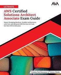 bokomslag Ultimate AWS Certified Solutions Architect Associate Exam Guide: Master Designing Resilient, Scalable Architectures with Core and Advanced AWS Service