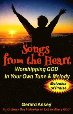 bokomslag Songs from the Heart: Worshipping GOD in Your Own Tune & Melody: #WorshipSongs #PersonalWorship #SingToTheLord #ChristianSongwriting #Praise