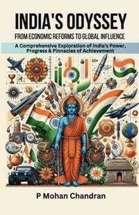 bokomslag India's Odyssey: FROM ECONOMIC REFORMS TO GLOBAL INFLUENCE: A Comprehensive Exploration of India's Power, Progress & Pinnacles of Achievement