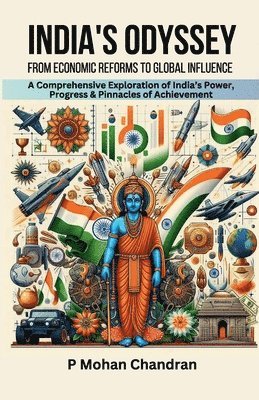 bokomslag India's Odyssey: FROM ECONOMIC REFORMS TO GLOBAL INFLUENCE: A Comprehensive Exploration of India's Power, Progress & Pinnacles of Achievement
