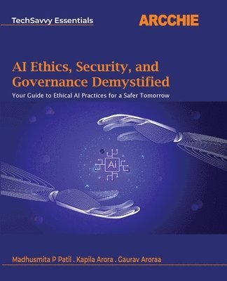 Madhusmita P Patil, Kapila Arora, Gaurav Aroraa - AI Ethics, Security, and Governance Demystified (Edition1st Edition), Häftad