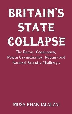 bokomslag Britain's State Collapse: The Brexit, Corruption, Power Centralization, Poverty and National Security Challenges