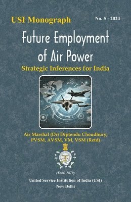 Air Marshal (Dr) Diptendu Choudhury - Future Employment of Air Power: Strategic Inferences for India, Häftad. Tillgänglighet: Lägg i varukorg