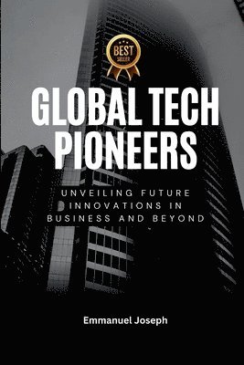 bokomslag Global Tech Pioneers, Unveiling Future Innovations in Business and Beyond