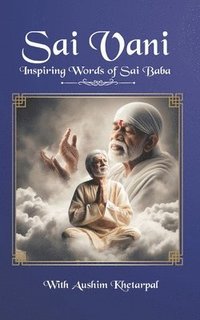 bokomslag Sai Vani Inspiring Words of Sai Baba: Shirdi Sai Baba's Teachings to Transform Life Timeless Teachings to Enlighten Soul With Colour Pictures