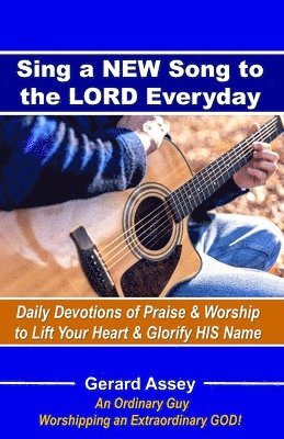 bokomslag Sing a NEW Song to the LORD Everyday: Daily Devotions of Praise & Worship to Lift Your Heart & Glorify HIS Name: #DailyDevotionsForPraiseAndWorship #S