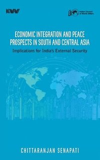 bokomslag Economic Integration and Peace Prospects in South and Central Asia: Implications for India's External Security