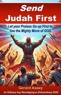 bokomslag Send Judah First: Let your Praises Go up First to See the Mighty Move of GOD