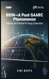 bokomslag BBIN-A Post-SAARC Phenomenon: Unlocking the Potential for Energy Cooperation