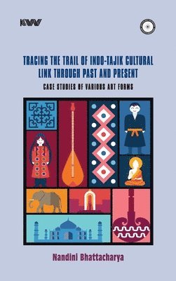 Nandini Bhattacharya - Tracing the Trail of Indo-Tajik Cultural Links Through Past and Present : Case Studies of Various Art Froms, Inbunden