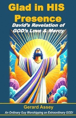 bokomslag Glad in HIS Presence: David's Revelation of GOD's Love & Mercy: #DavidInTheBible #FindingJoyInGod'sPresence #ThePowerOfWorshipAndPraise #LessonsFromKi
