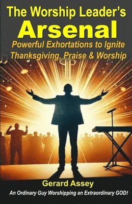 bokomslag Worship Leader's Arsenal: Powerful Exhortations to Ignite Thanksgiving, Praise & Worship