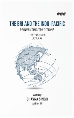 Bhavna Singh - The Bri and the Indo-Pacific: Reinventing Traditions, Inbunden