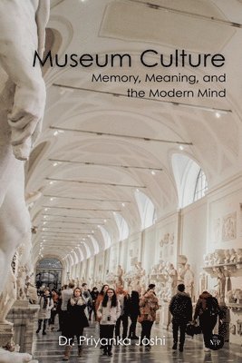 Priyanka Joshi - Museum Culture: Memory, Meaning, and the Modern Mind (Edition1), Häftad