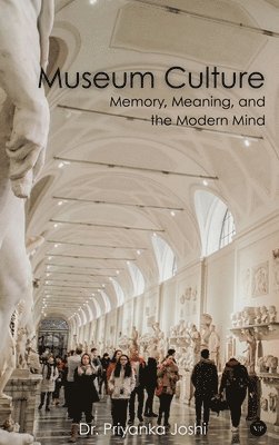 Priyanka Joshi, Dr. Priyanka Joshi - Museum Culture: Memory, Meaning, and the Modern Mind, Inbunden
