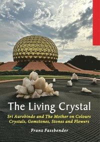 bokomslag The Living Crystal: Sri Aurobindo and The Mother on Colours, Crystals, Gemstones, Stones and Flowers