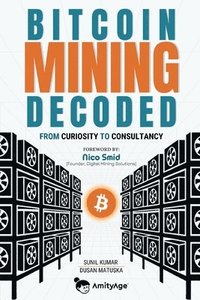 bokomslag Bitcoin Mining Decoded: From Curiosity To Consultancy
