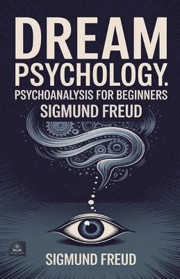 Sigmund Freud - Dream Psychology: Psychoanalysis for Beginners, Häftad
