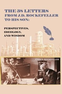 bokomslag The 38 Letters from J.D. Rockefeller to his son: Perspectives, Ideology, and Wisdom