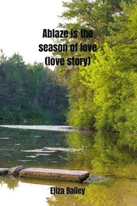 bokomslag Ablaze is the season of love (love story)
