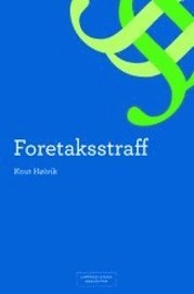Foretaksstraff : en analyse av ansvarskonstruksjonen og dens historiske, rettspolitiske og moralske forutsetninger