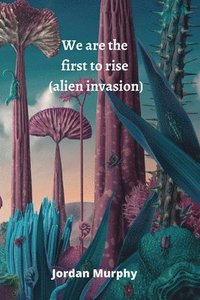 bokomslag We are the first to rise (alien invasion)