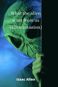 bokomslag what the alien want from us (alien invasion)