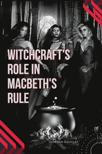 bokomslag Witchcraft's Role in Macbeth's Rule