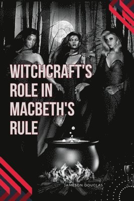 Witchcraft's Role in Macbeth's Rule 1