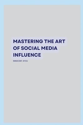 bokomslag Mastering the Art of Social Media Influence