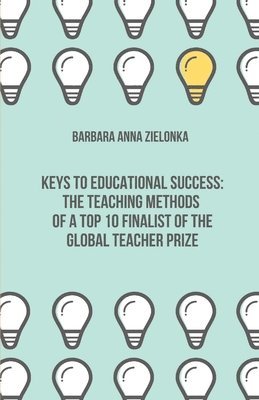 bokomslag Keys to Educational Success: The Teaching Methods of a Top 10 Finalist of the Global Teacher Prize