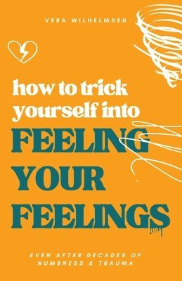 bokomslag How to Trick Yourself Into Feeling Your Feelings