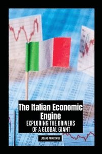 bokomslag The Italian Economic Engine: Exploring the Drivers of a Global Giant