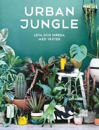 bokomslag Urban Jungle : leva och inreda med växter