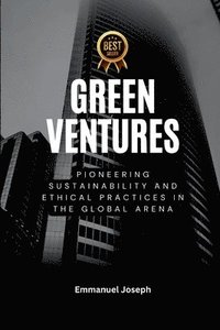 bokomslag Green Ventures, Pioneering Sustainability and Ethical Practices in the Global Arena