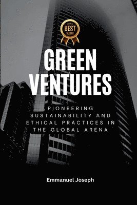 bokomslag Green Ventures, Pioneering Sustainability and Ethical Practices in the Global Arena