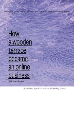 bokomslag How A Wooden Terrace Became An Online Business: A Winners Guide To Online Marketing